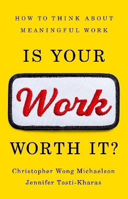 Is Your Work Worth It?: How to Think About Meaningful Work - Christopher Michaelson,Jennifer Tosti-Kharas - cover