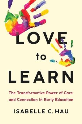 Love to Learn: The Transformative Power of Care and Connection in Early Education - Isabelle C. Hau - cover