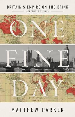 One Fine Day: Britain's Empire on the Brink - Matthew Parker - cover