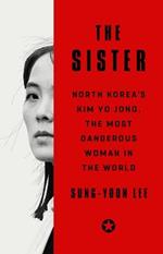 The Sister: North Korea's Kim Yo Jong, the Most Dangerous Woman in the World