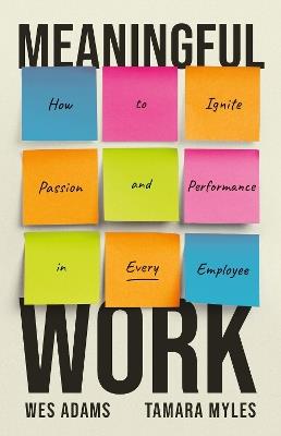 Meaningful Work: How to Ignite Passion and Performance in Every Employee - Wes Adams,Tamara Myles - cover
