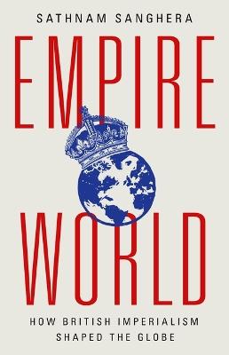 Empireworld: How British Imperialism Shaped the Globe - Sathnam Sanghera - cover
