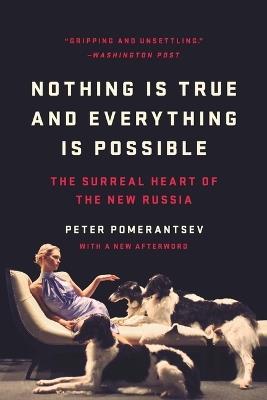 Nothing Is True and Everything Is Possible: The Surreal Heart of the New Russia - Peter Pomerantsev - cover