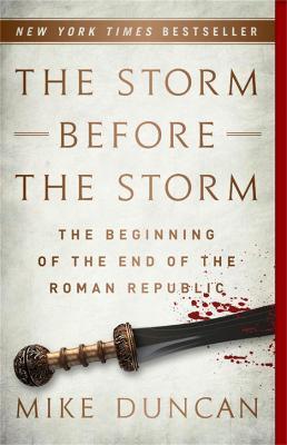 The Storm Before the Storm: The Beginning of the End of the Roman Republic - Mike Duncan - cover