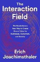 The Interaction Field: The Revolutionary New Way to Create Shared Value for Businesses, Customers, and Society - Erich Joachimsthaler - cover