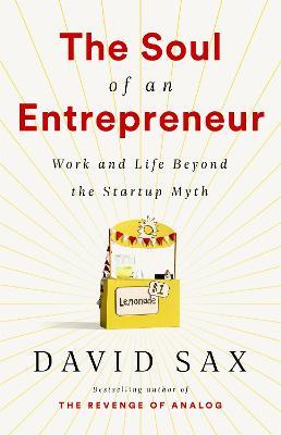 The Soul of an Entrepreneur: Work and Life Beyond the Startup Myth - David Sax - cover