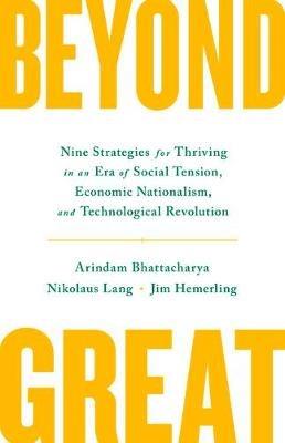 Beyond Great: Nine Strategies for Thriving in an Era of Social Tension, Economic Nationalism, and Technological Revolution - Arindam Bhattacharya,Nikolaus Lang,Jim Hemerling - cover