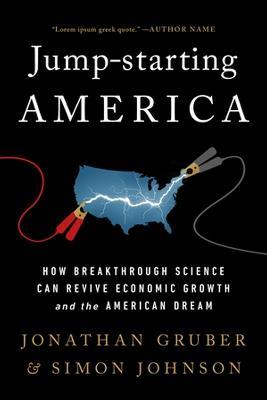 Jump-Starting America: How Breakthrough Science Can Revive Economic Growth and the American Dream - Jonathan Gruber,Simon Johnson - cover