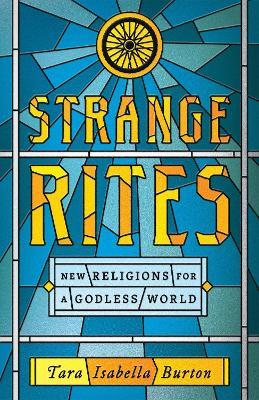 Strange Rites: New Religions for a Godless World - Tara Isabella Burton - cover