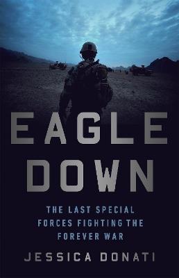 Eagle Down: The Last Special Forces Fighting the Forever War - Jessica Donati - cover
