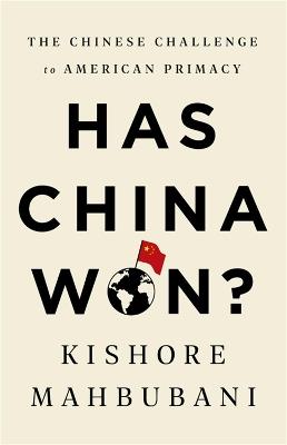 Has China Won?: The Chinese Challenge to American Primacy - Kishore Mahbubani - cover