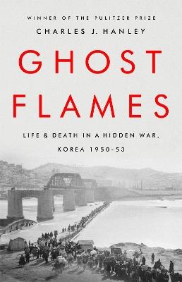 Ghost Flames: Life and Death in a Hidden War, Korea 1950-1953 - Charles J. Hanley - cover