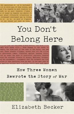 You Don't Belong Here: How Three Women Rewrote the Story of War - Elizabeth Becker - cover