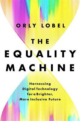 The Equality Machine: Harnessing Digital Technology for a Brighter, More Inclusive Future - Orly Lobel - cover