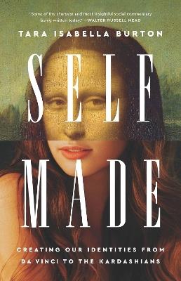 Self-Made: Creating Our Identities from Da Vinci to the Kardashians - Tara I Burton - cover