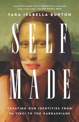 Self-Made: Creating Our Identities from Da Vinci to the Kardashians - Tara Isabella Burton - cover