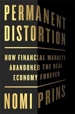 Permanent Distortion: How the Financial Markets Abandoned the Real Economy Forever - Nomi Prins - cover
