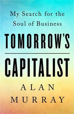 Tomorrow's Capitalist: My Search for the Soul of Business - Alan Murray,Catherine Whitney - cover