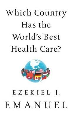 Which Country Has the World's Best Health Care? - Ezekiel J Emanuel - cover