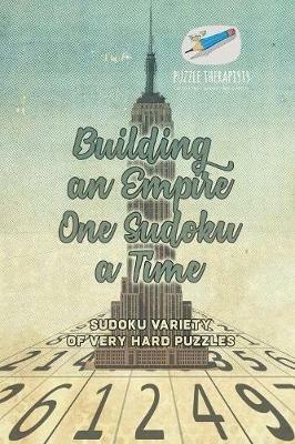 Building an Empire One Sudoku a Time Sudoku Variety of Very Hard Puzzles - Puzzle Therapist - cover