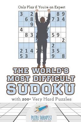 The World's Most Difficult Sudoku Only Play if You're an Expert with 200+ Very Hard Puzzles - Puzzle Therapist - cover