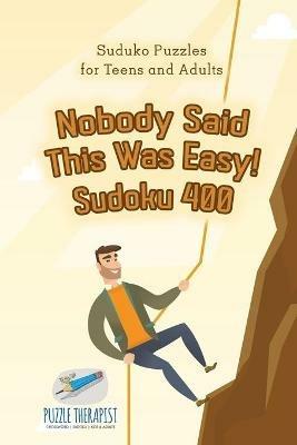Nobody Said This Was Easy! Sudoku 400 Suduko Puzzles for Teens and Adults - Puzzle Therapist - cover