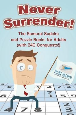Never Surrender! The Samurai Sudoku and Puzzle Books for Adults (with 240 Conquests!) - Puzzle Therapist - cover