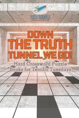 Down the Truth Tunnel We Go! Hard Crossword Puzzle Books for Terrific Tuesdays - Puzzle Therapist - cover