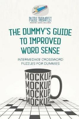 The Dummy's Guide to Improved Word Sense Intermediate Crossword Puzzles for Dummies - Puzzle Therapist - cover