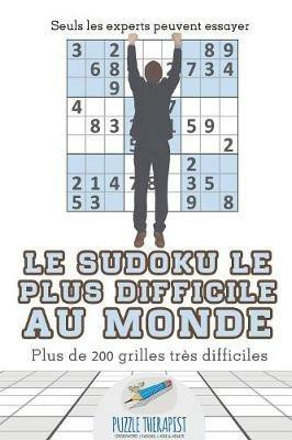 Le Sudoku le plus difficile au monde Seuls les experts peuvent essayer Plus de 200 grilles tres difficiles - Puzzle Therapist - cover