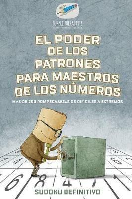 El poder de los patrones para maestros de los numeros Sudoku definitivo Mas de 200 rompecabezas de dificiles a extremos - Puzzle Therapist - cover