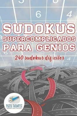 Sudokus supercomplicados para genios 240 sudokus dificiles - Puzzle Therapist - cover