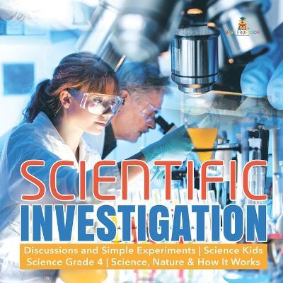 Scientific Investigation Discussions and Simple Experiments Science Kids Science Grade 4 Science, Nature & How It Works - Baby Professor - cover