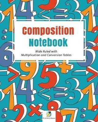 Composition Notebook Wide Ruled with Multiplication and Conversion Tables - Journals and Notebooks - cover