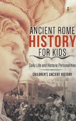 Ancient Rome History for Kids: Daily Life and Historic Personalities Children's Ancient History - Baby Professor - cover