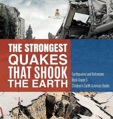 The Strongest Quakes That Shook the Earth Earthquakes and Volcanoes Book Grade 5 Children's Earth Sciences Books - Baby Professor - cover