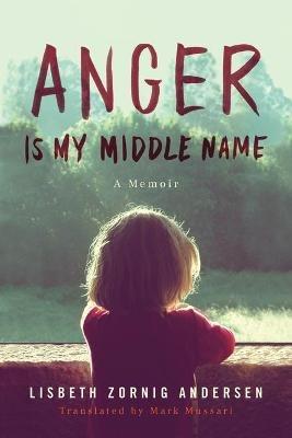 Anger Is My Middle Name: A Memoir - Lisbeth Zornig Andersen - cover