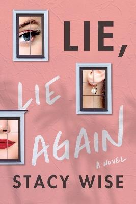 Lie, Lie Again: A Novel - Stacy Wise - cover