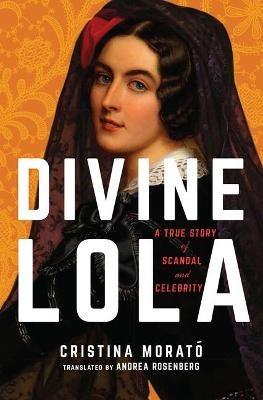 Divine Lola: A True Story of Scandal and Celebrity - Cristina Morató - cover
