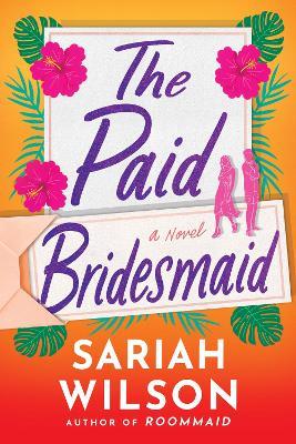 The Paid Bridesmaid: A Novel - Sariah Wilson - cover