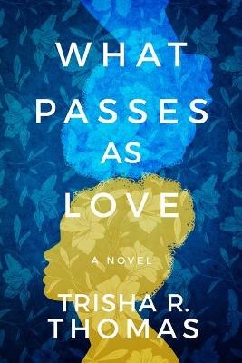 What Passes as Love: A Novel - Trisha R. Thomas - cover