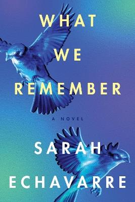 What We Remember: A Novel - Sarah Echavarre - cover