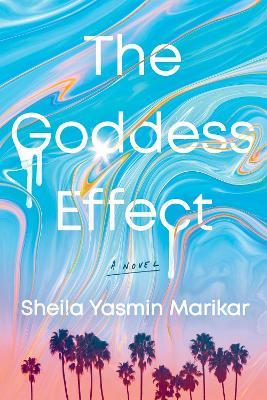 The Goddess Effect: A Novel - Sheila Yasmin Marikar - cover