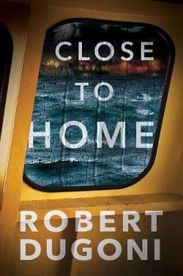 Close to Home - Robert Dugoni - cover