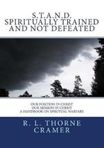 S.T.A.N.D. Spiritually Trained And Not Defeated: Our Position in Christ, Our Mission in Christ A Handbook on Spiritual Warfare