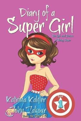 Diary of a SUPER GIRL - Book 1 - The Ups and Downs of Being Super: Books for Girls 9-12 - John Zakour,Katrina Kahler - cover