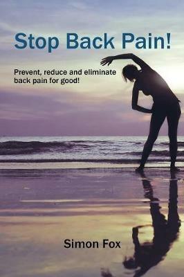 Stop Back Pain!: Prevent, Reduce and Eliminate Back Pain for Good! - Simon Fox - cover