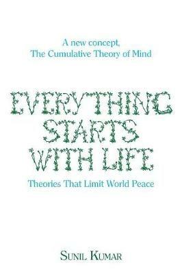 Everything Starts with Life: Theories That Limit World Peace - Sunil Kumar - cover