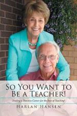So You Want to Be a Teacher!: Trading a Business Career for the Joys of Teaching!