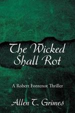 The Wicked Shall Rot: A Robert Fontenot Thriller